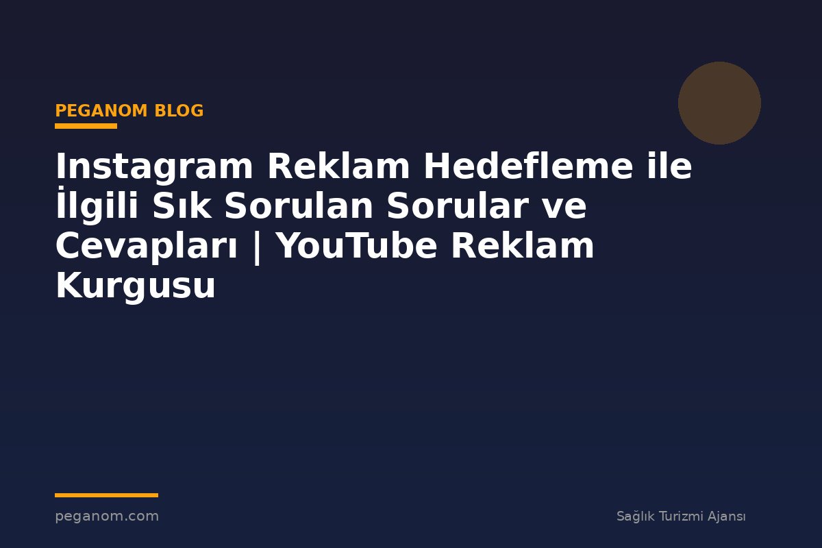 Instagram Reklam Hedefleme ile İlgili Sık Sorulan Sorular ve Cevapları | YouTube Reklam Kurgusu