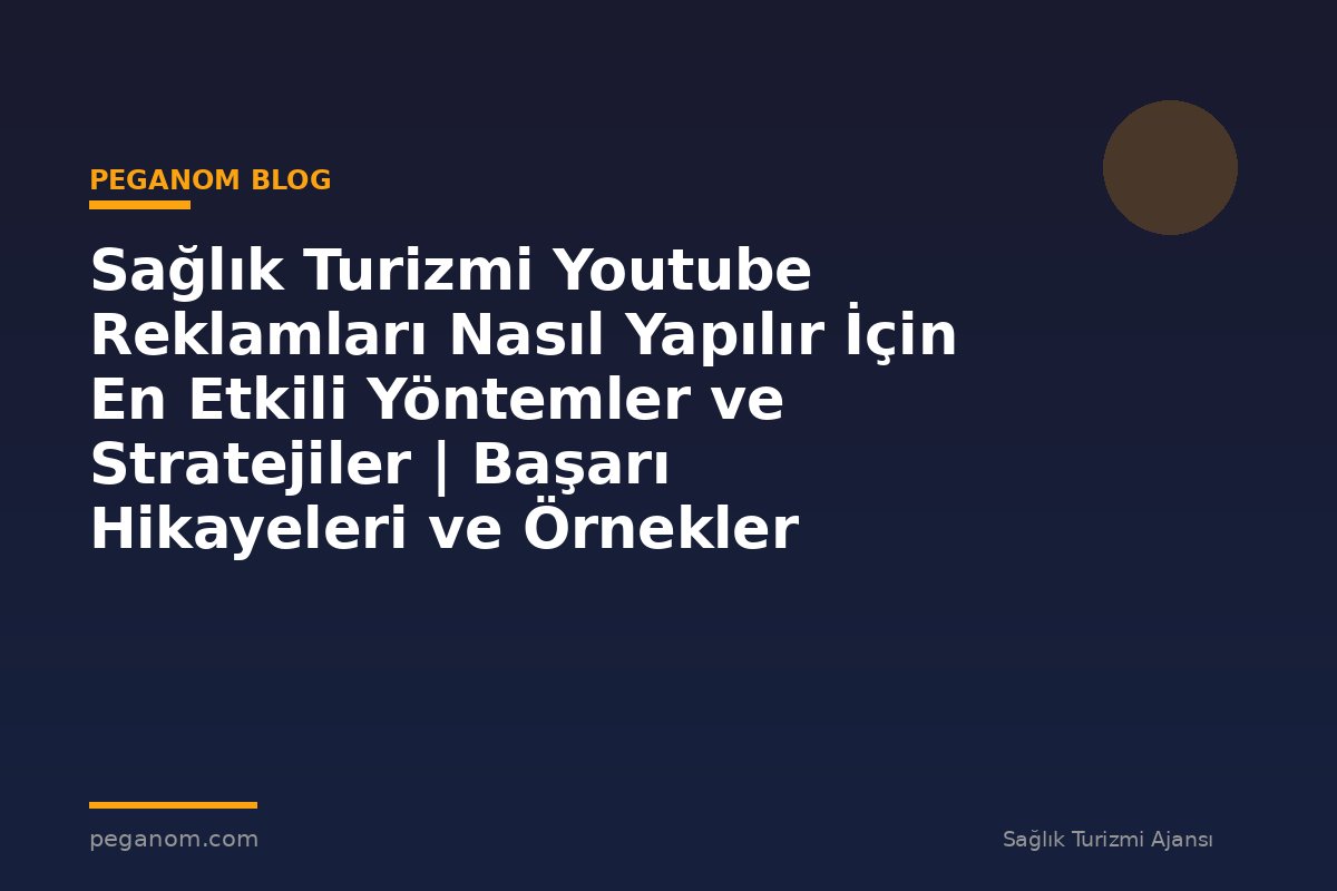 Sağlık Turizmi Youtube Reklamları Nasıl Yapılır İçin En Etkili Yöntemler ve Stratejiler | Başarı Hikayeleri ve Örnekler