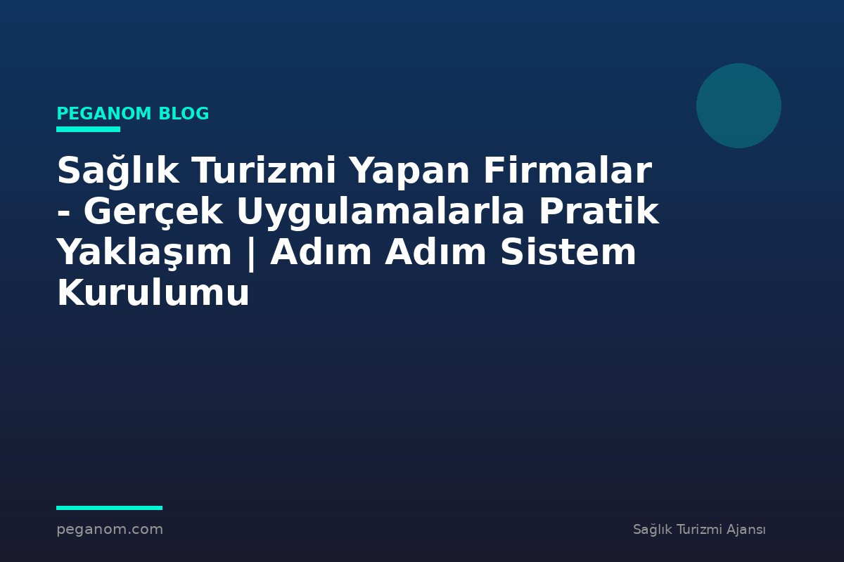 Sağlık Turizmi Yapan Firmalar - Gerçek Uygulamalarla Pratik Yaklaşım | Adım Adım Sistem Kurulumu