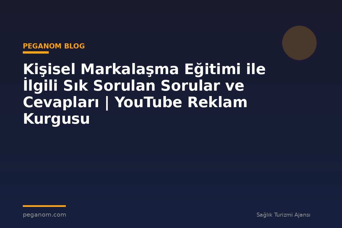 Kişisel Markalaşma Eğitimi ile İlgili Sık Sorulan Sorular ve Cevapları | YouTube Reklam Kurgusu