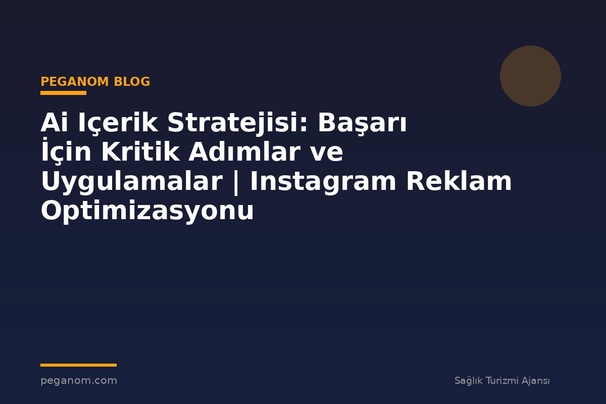 Ai Içerik Stratejisi: Başarı İçin Kritik Adımlar ve Uygulamalar | Instagram Reklam Optimizasyonu