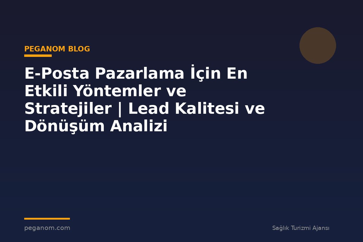 E-Posta Pazarlama İçin En Etkili Yöntemler ve Stratejiler | Lead Kalitesi ve Dönüşüm Analizi