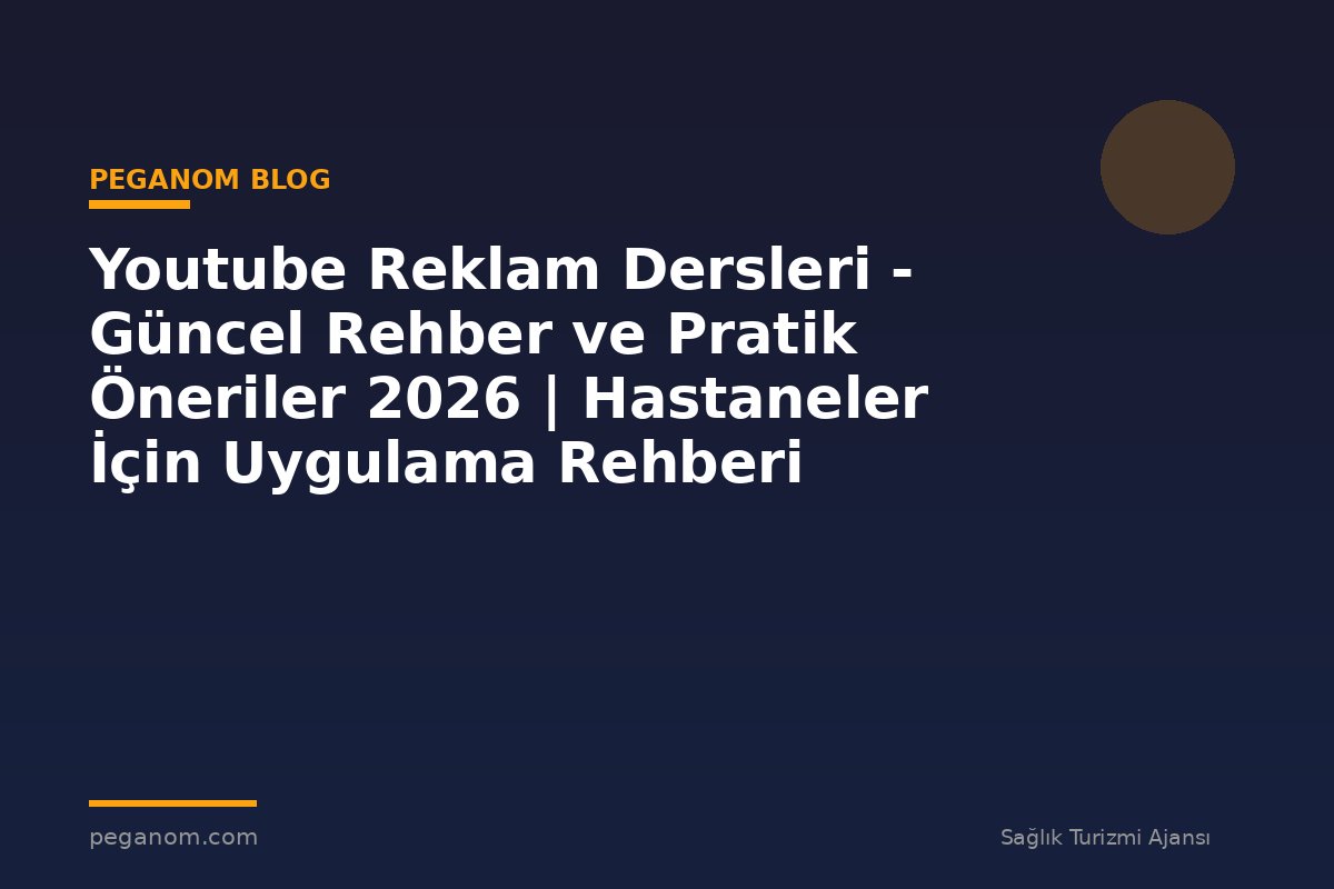 Youtube Reklam Dersleri - Güncel Rehber ve Pratik Öneriler 2026 | Hastaneler İçin Uygulama Rehberi