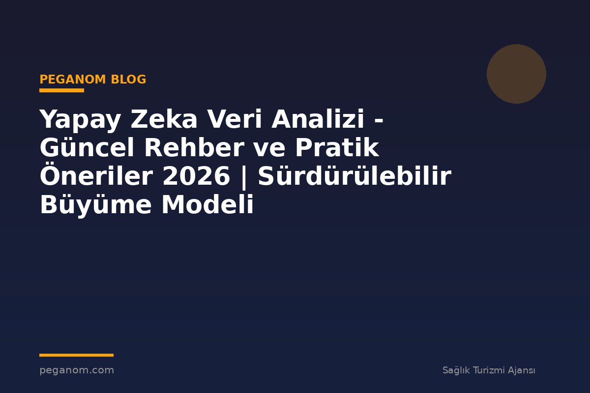 Yapay Zeka Veri Analizi - Güncel Rehber ve Pratik Öneriler 2026 | Sürdürülebilir Büyüme Modeli