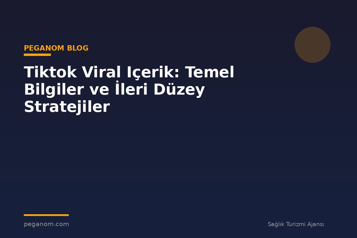 Tiktok Viral Içerik: Temel Bilgiler ve İleri Düzey Stratejiler