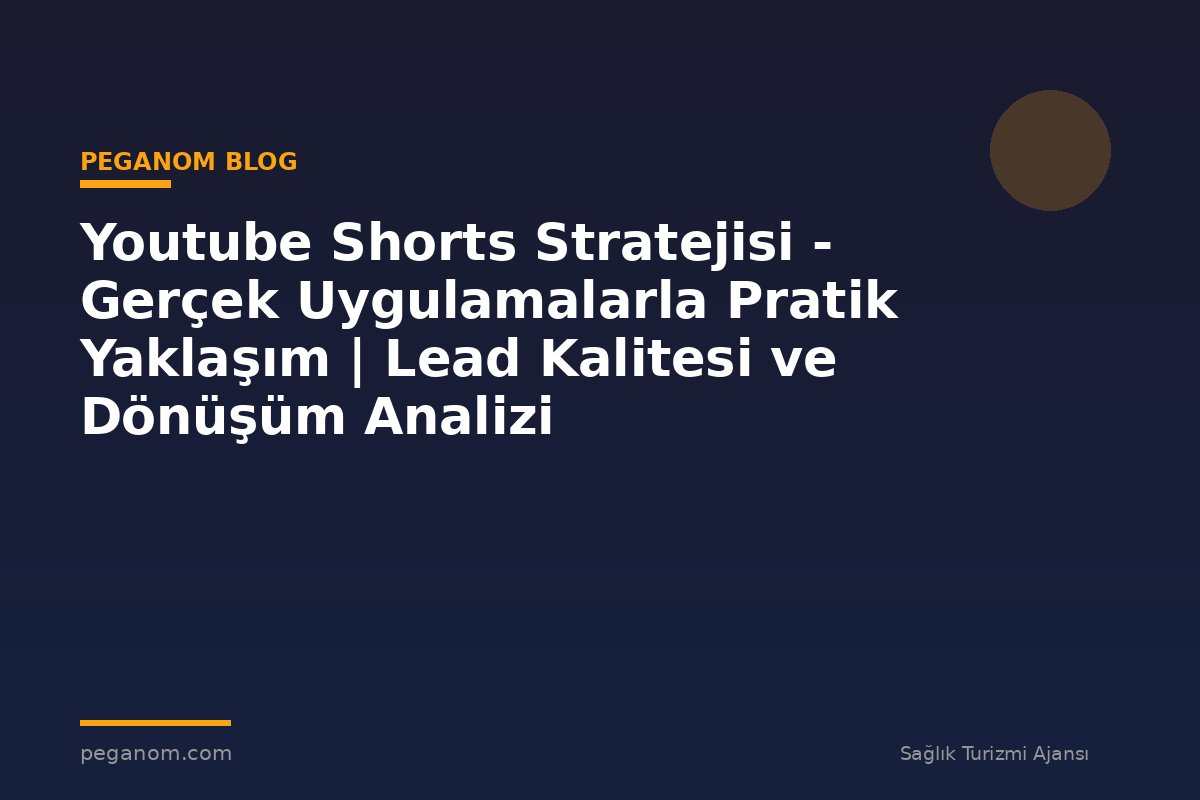 Youtube Shorts Stratejisi - Gerçek Uygulamalarla Pratik Yaklaşım | Lead Kalitesi ve Dönüşüm Analizi