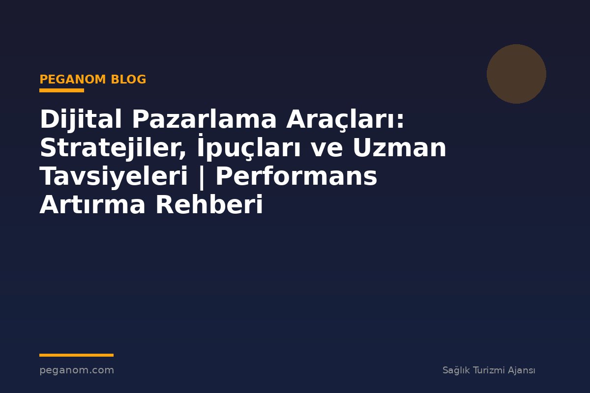 Dijital Pazarlama Araçları: Stratejiler, İpuçları ve Uzman Tavsiyeleri | Performans Artırma Rehberi