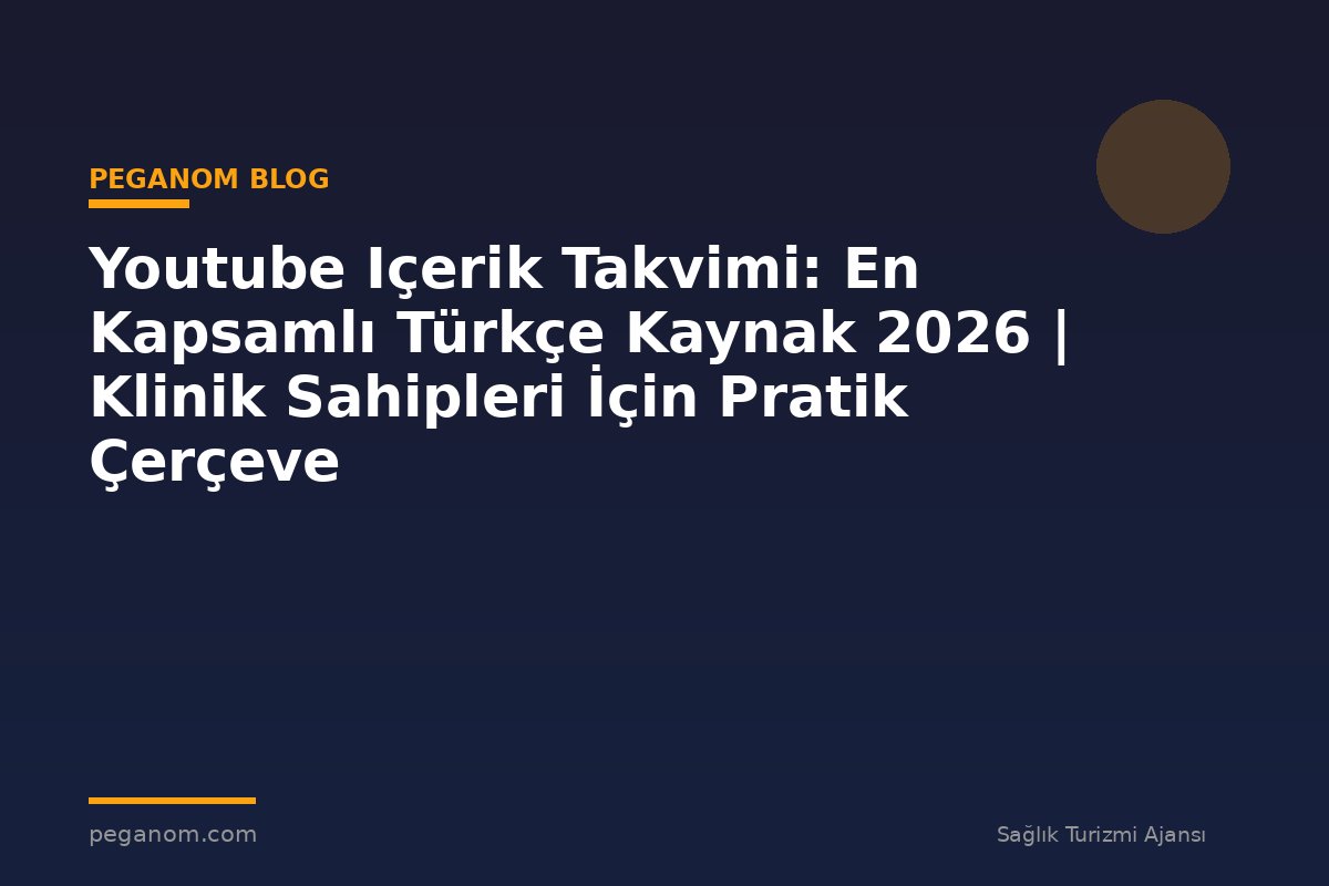 Youtube Içerik Takvimi: En Kapsamlı Türkçe Kaynak 2026 | Klinik Sahipleri İçin Pratik Çerçeve