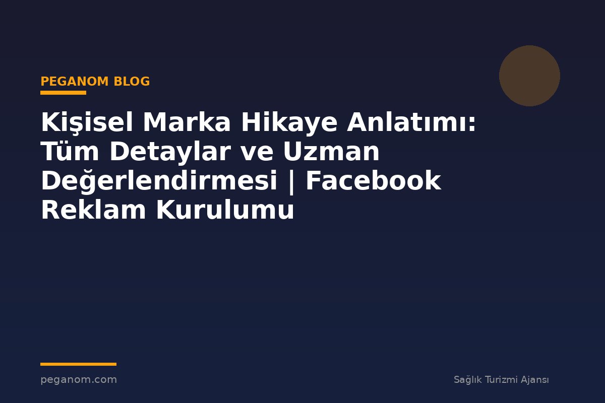 Kişisel Marka Hikaye Anlatımı: Tüm Detaylar ve Uzman Değerlendirmesi | Facebook Reklam Kurulumu