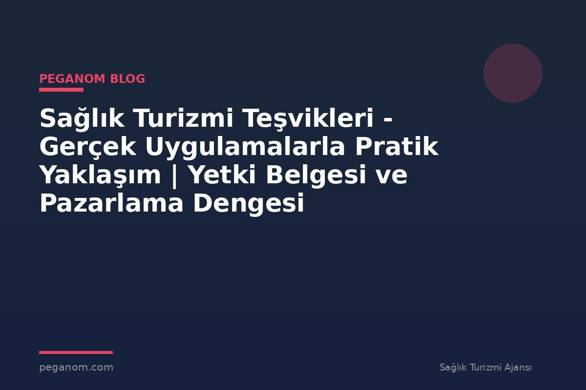 Sağlık Turizmi Teşvikleri - Gerçek Uygulamalarla Pratik Yaklaşım | Yetki Belgesi ve Pazarlama Dengesi