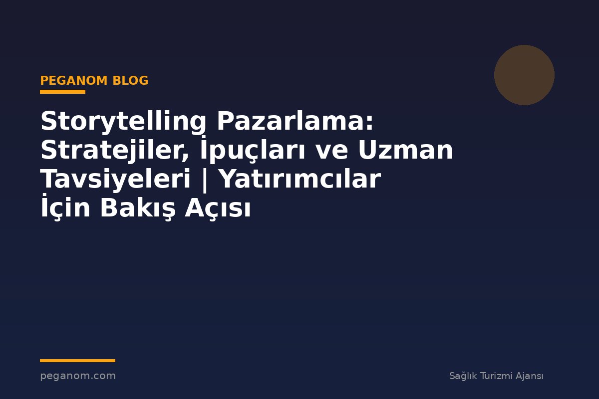 Storytelling Pazarlama: Stratejiler, İpuçları ve Uzman Tavsiyeleri | Yatırımcılar İçin Bakış Açısı