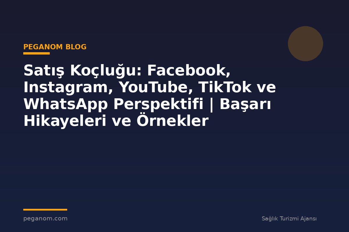 Satış Koçluğu: Facebook, Instagram, YouTube, TikTok ve WhatsApp Perspektifi | Başarı Hikayeleri ve Örnekler