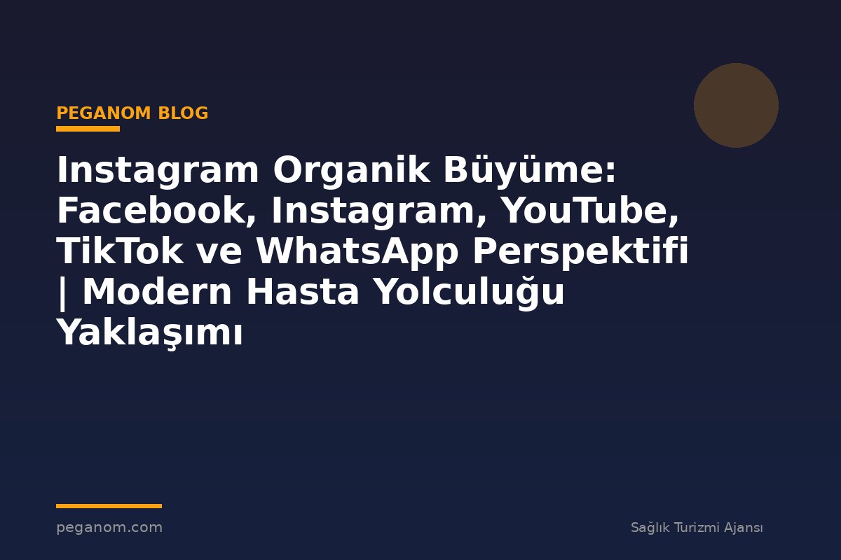 Instagram Organik Büyüme: Facebook, Instagram, YouTube, TikTok ve WhatsApp Perspektifi | Modern Hasta Yolculuğu Yaklaşımı