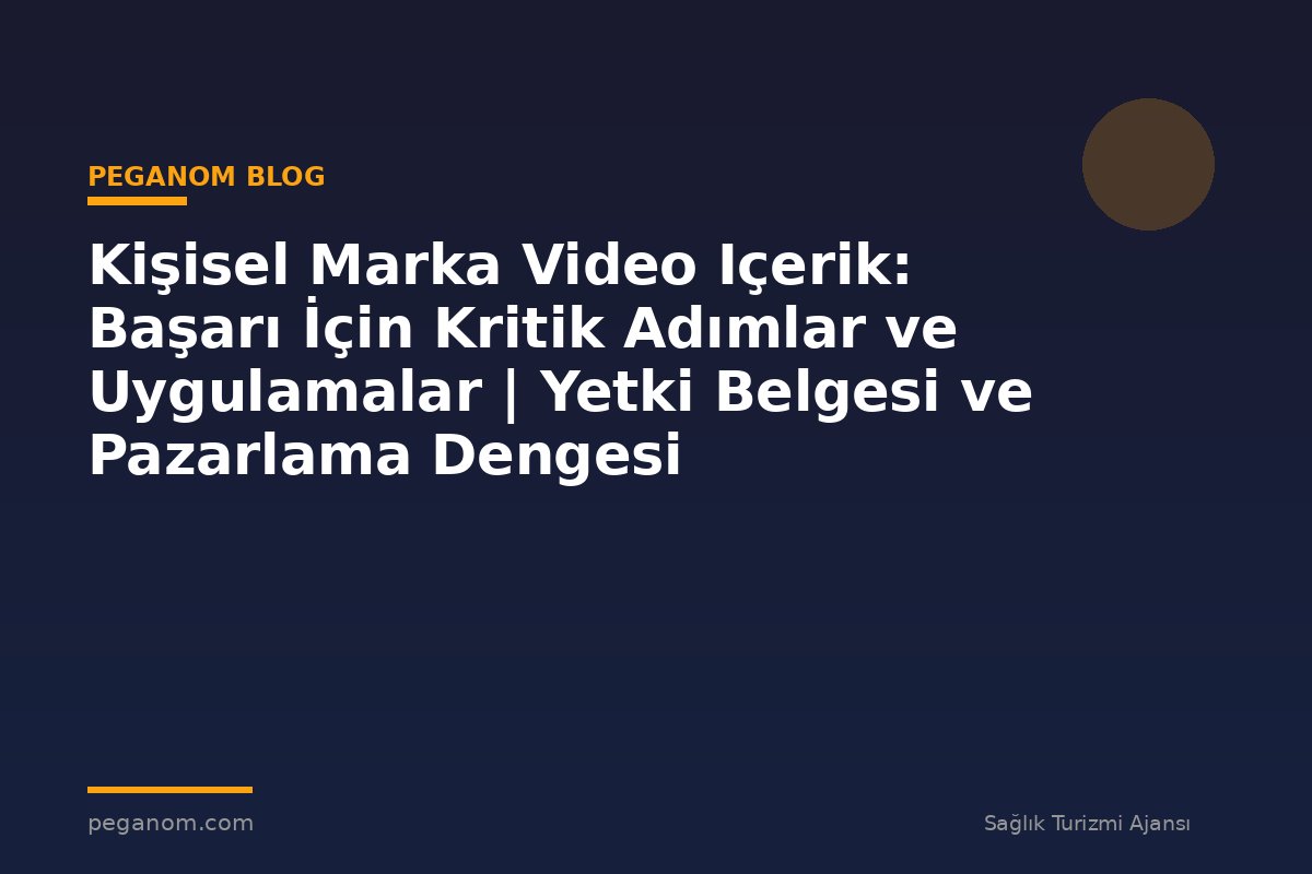Kişisel Marka Video Içerik: Başarı İçin Kritik Adımlar ve Uygulamalar | Yetki Belgesi ve Pazarlama Dengesi