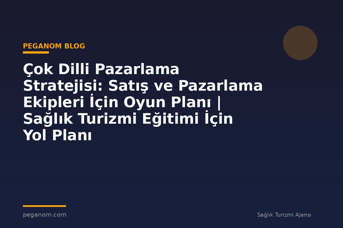 Çok Dilli Pazarlama Stratejisi: Satış ve Pazarlama Ekipleri İçin Oyun Planı | Sağlık Turizmi Eğitimi İçin Yol Planı