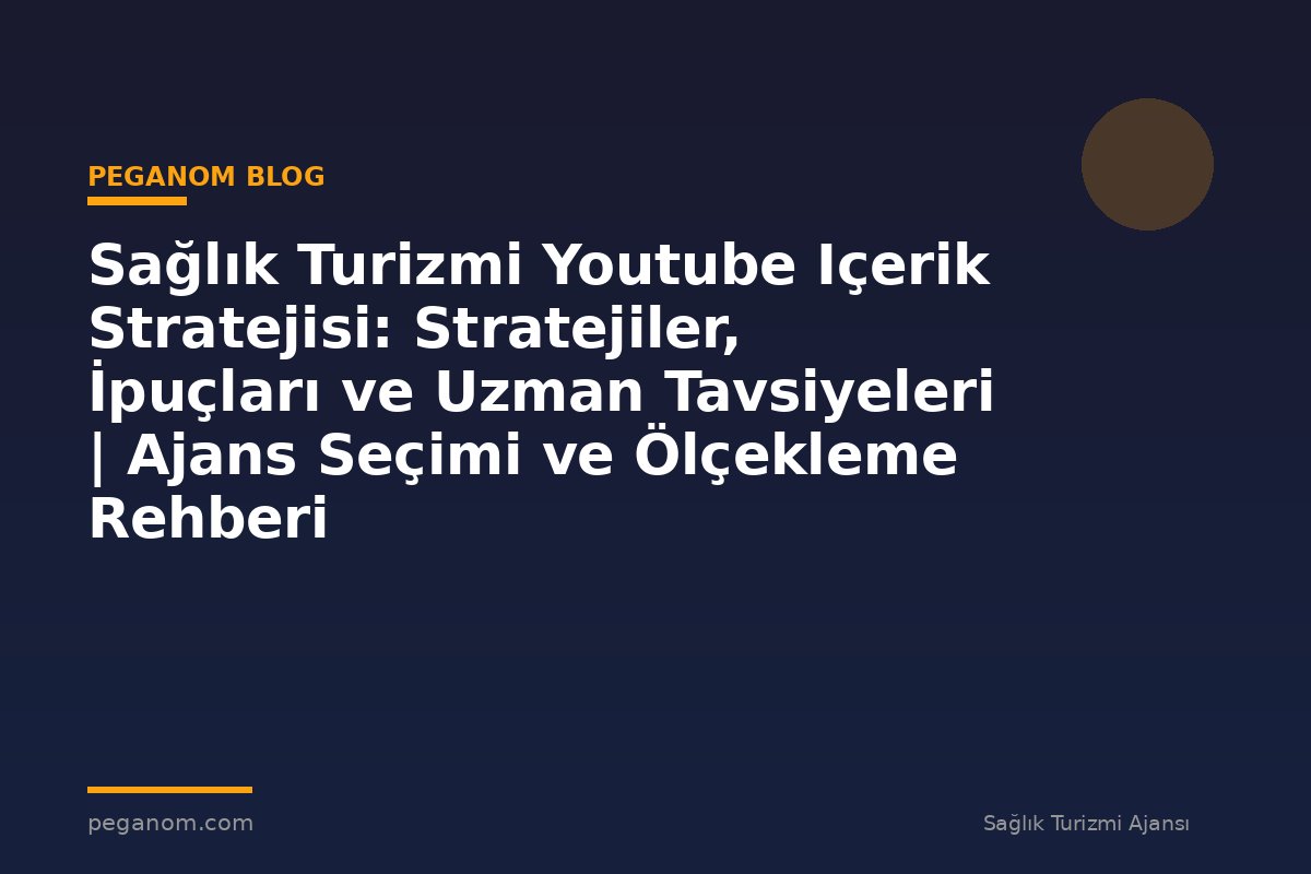Sağlık Turizmi Youtube Içerik Stratejisi: Stratejiler, İpuçları ve Uzman Tavsiyeleri | Ajans Seçimi ve Ölçekleme Rehberi
