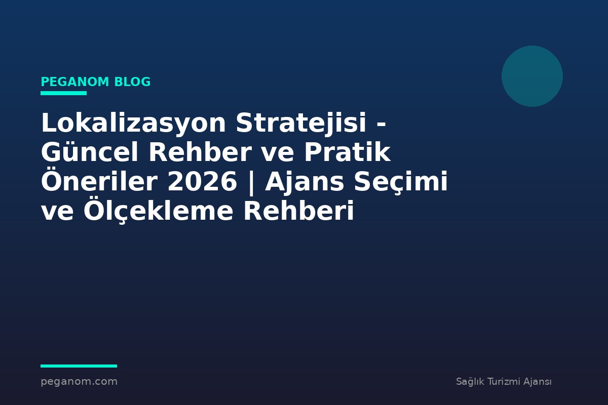 Lokalizasyon Stratejisi - Güncel Rehber ve Pratik Öneriler 2026 | Ajans Seçimi ve Ölçekleme Rehberi