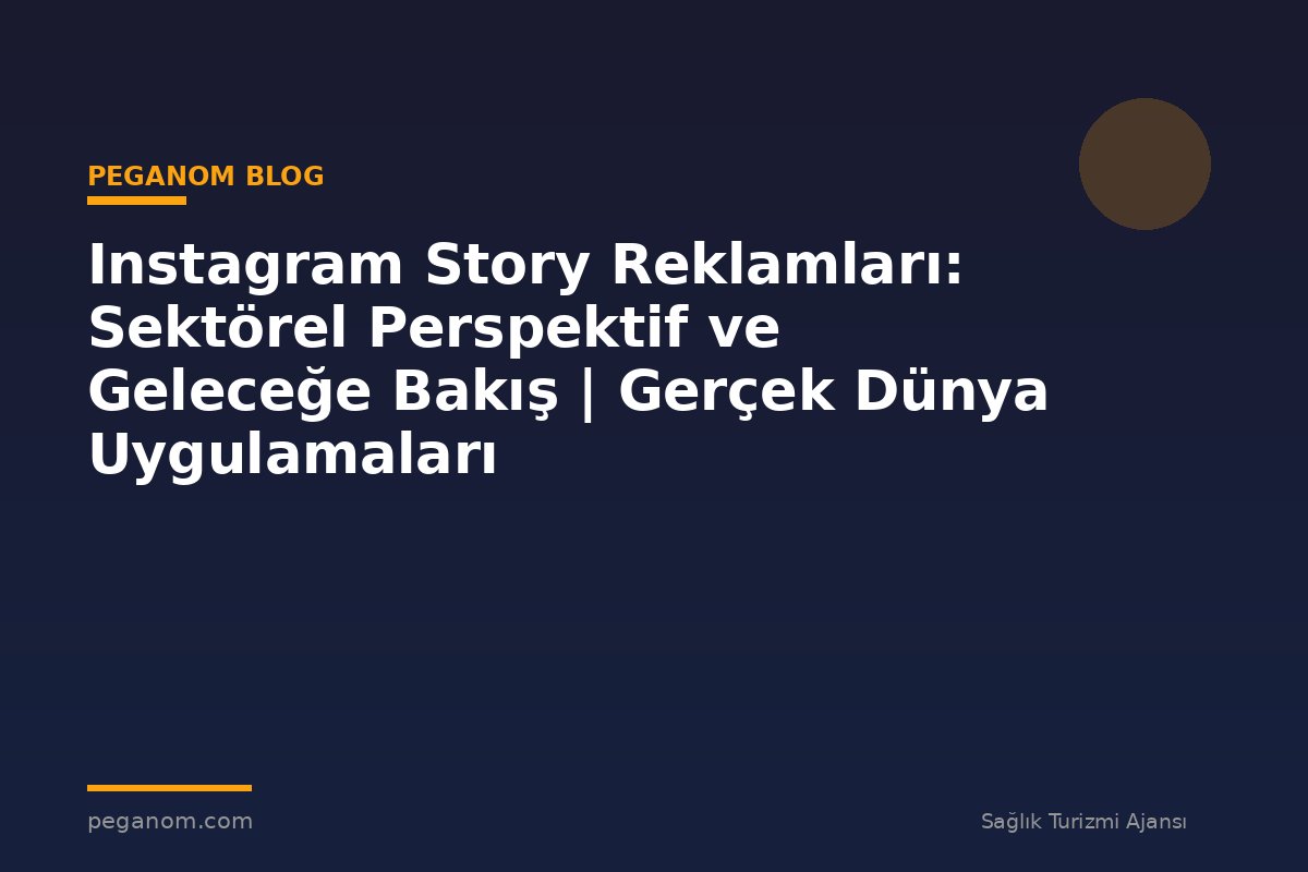 Instagram Story Reklamları: Sektörel Perspektif ve Geleceğe Bakış | Gerçek Dünya Uygulamaları