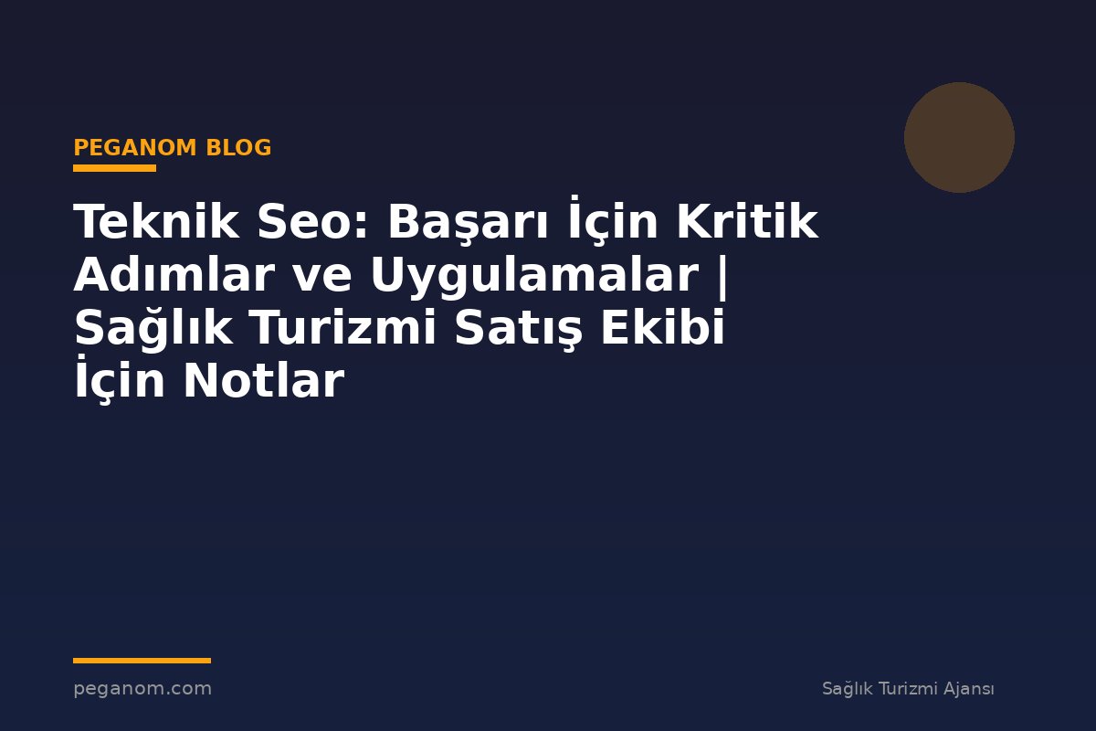 Teknik Seo: Başarı İçin Kritik Adımlar ve Uygulamalar | Sağlık Turizmi Satış Ekibi İçin Notlar