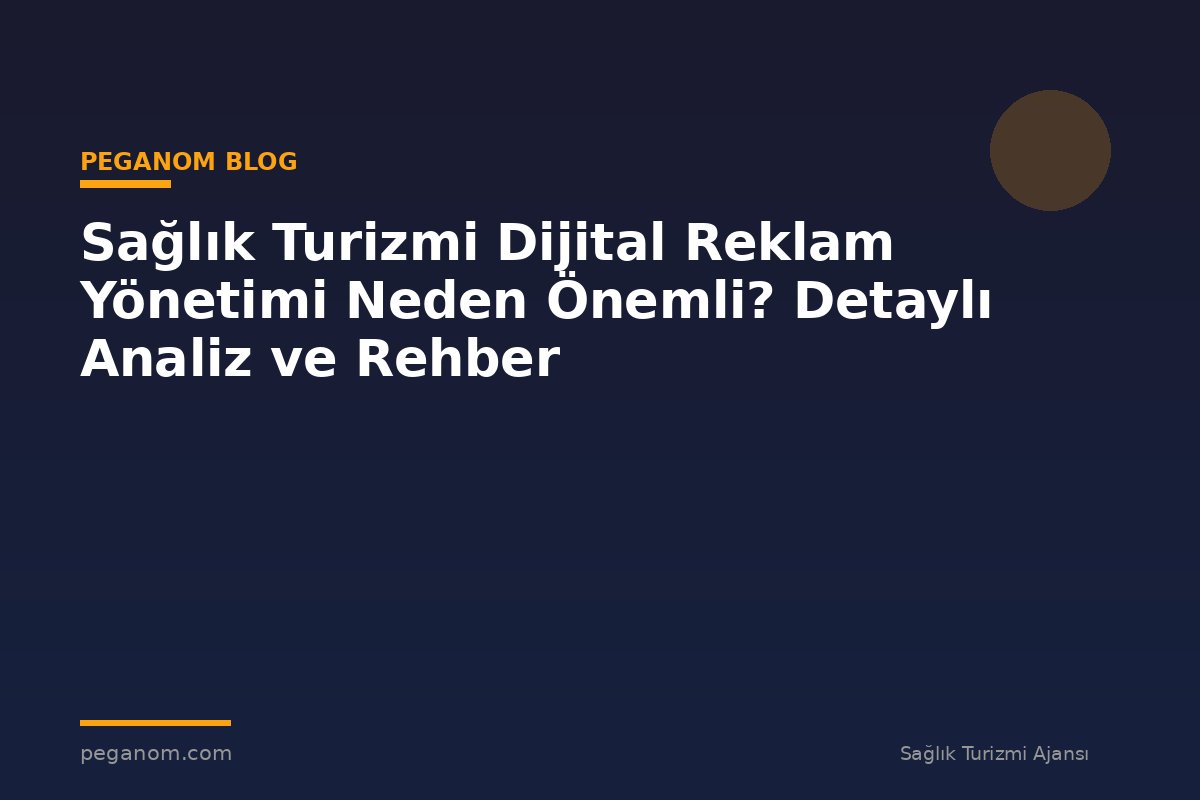 Sağlık Turizmi Dijital Reklam Yönetimi Neden Önemli? Detaylı Analiz ve Rehber
