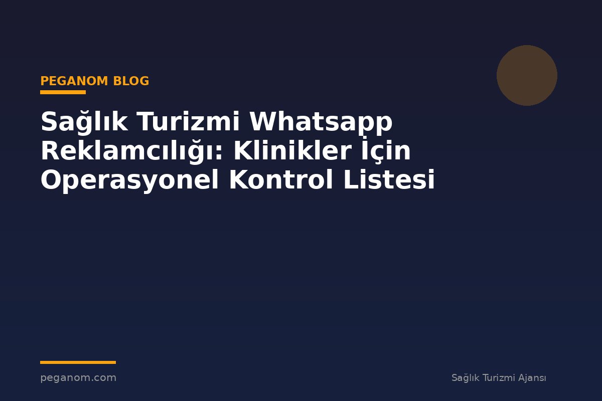 Sağlık Turizmi Whatsapp Reklamcılığı: Klinikler İçin Operasyonel Kontrol Listesi
