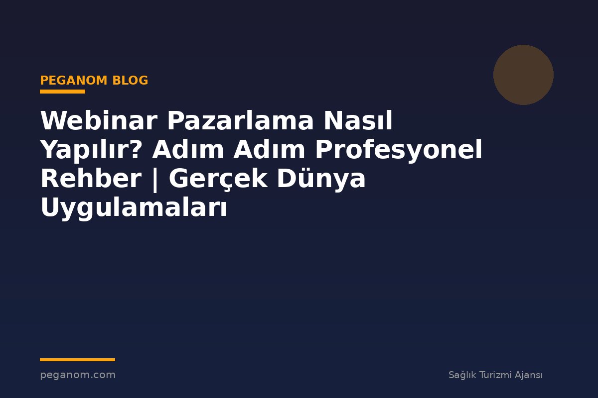 Webinar Pazarlama Nasıl Yapılır? Adım Adım Profesyonel Rehber | Gerçek Dünya Uygulamaları