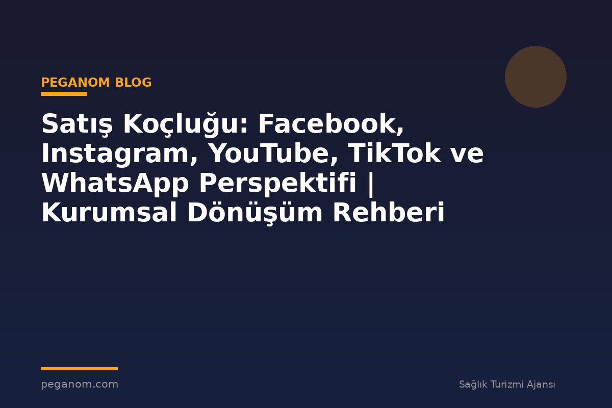 Satış Koçluğu: Facebook, Instagram, YouTube, TikTok ve WhatsApp Perspektifi | Kurumsal Dönüşüm Rehberi
