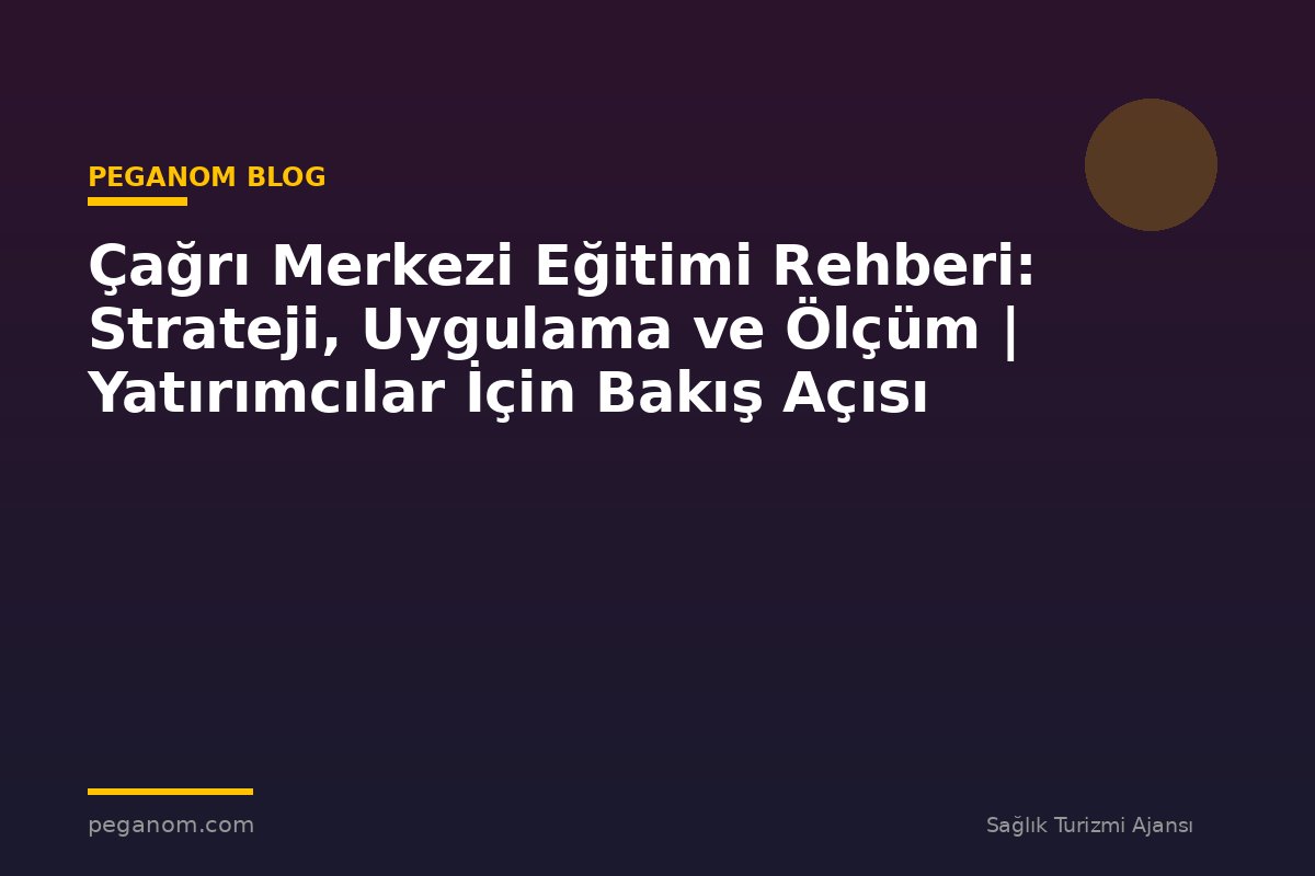Çağrı Merkezi Eğitimi Rehberi: Strateji, Uygulama ve Ölçüm | Yatırımcılar İçin Bakış Açısı