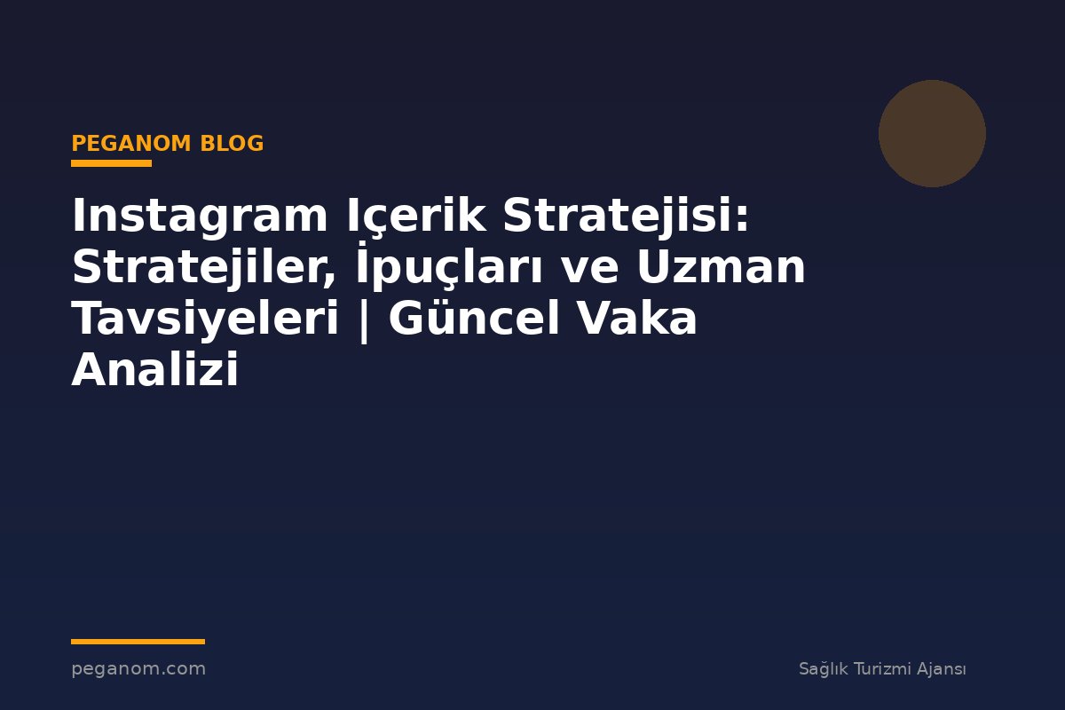 Instagram Içerik Stratejisi: Stratejiler, İpuçları ve Uzman Tavsiyeleri | Güncel Vaka Analizi