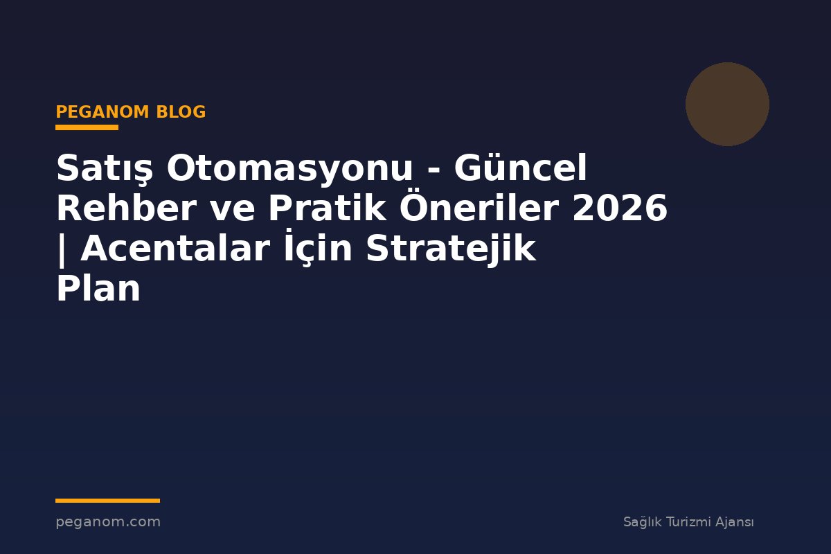 Satış Otomasyonu - Güncel Rehber ve Pratik Öneriler 2026 | Acentalar İçin Stratejik Plan