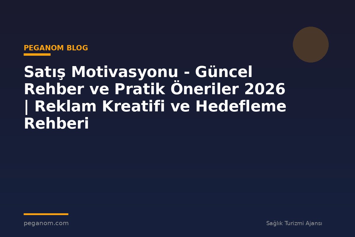 Satış Motivasyonu - Güncel Rehber ve Pratik Öneriler 2026 | Reklam Kreatifi ve Hedefleme Rehberi