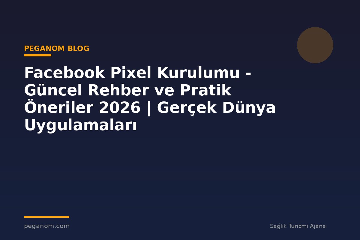 Facebook Pixel Kurulumu - Güncel Rehber ve Pratik Öneriler 2026 | Gerçek Dünya Uygulamaları
