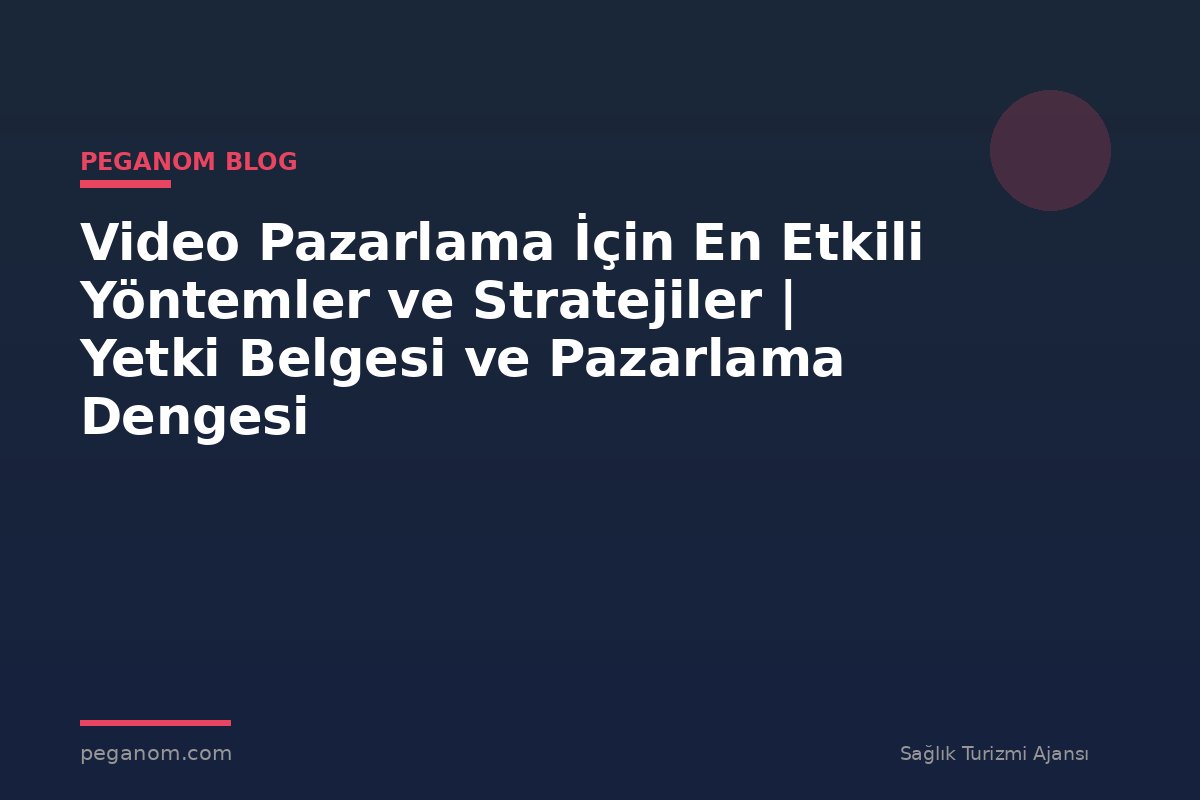 Video Pazarlama İçin En Etkili Yöntemler ve Stratejiler | Yetki Belgesi ve Pazarlama Dengesi