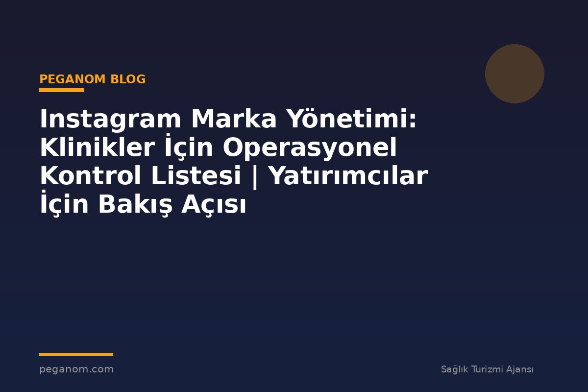 Instagram Marka Yönetimi: Klinikler İçin Operasyonel Kontrol Listesi | Yatırımcılar İçin Bakış Açısı