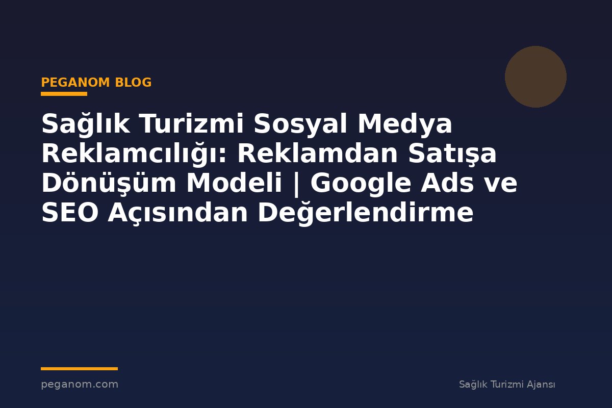 Sağlık Turizmi Sosyal Medya Reklamcılığı: Reklamdan Satışa Dönüşüm Modeli | Google Ads ve SEO Açısından Değerlendirme