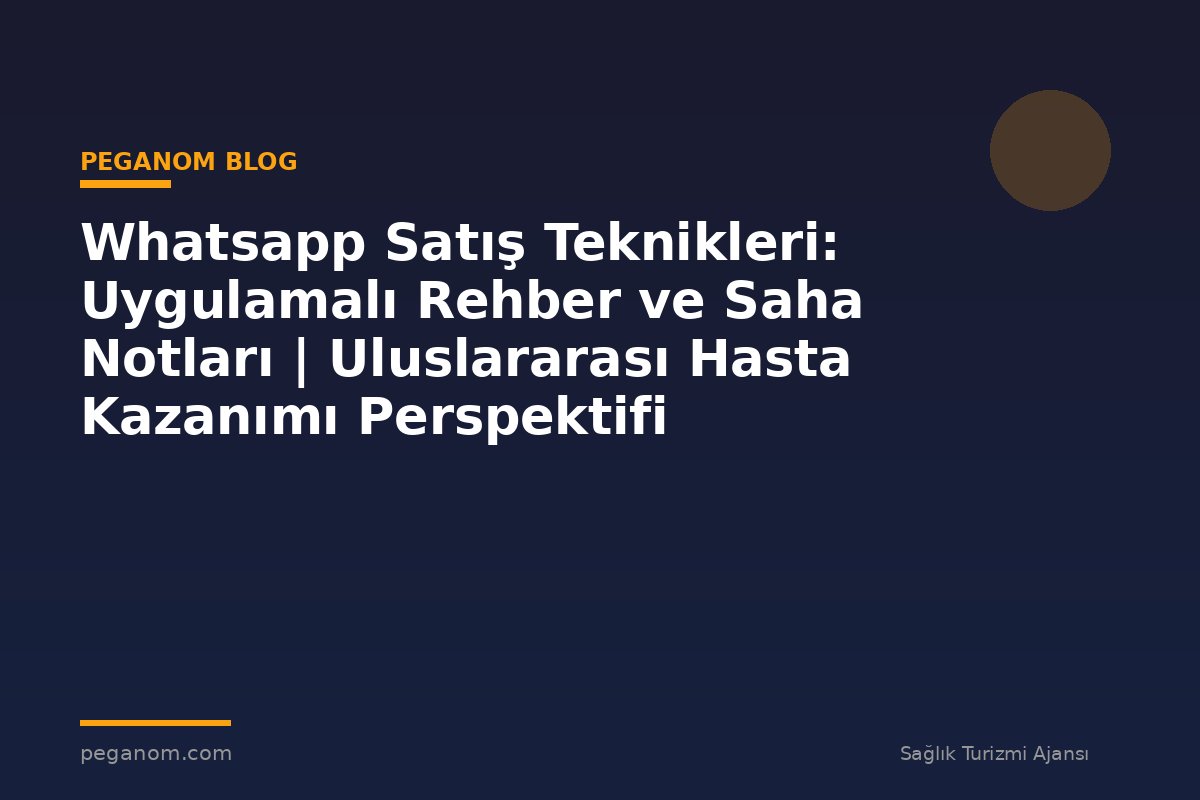 Whatsapp Satış Teknikleri: Uygulamalı Rehber ve Saha Notları | Uluslararası Hasta Kazanımı Perspektifi