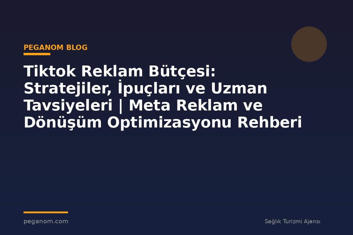 Tiktok Reklam Bütçesi: Stratejiler, İpuçları ve Uzman Tavsiyeleri | Meta Reklam ve Dönüşüm Optimizasyonu Rehberi