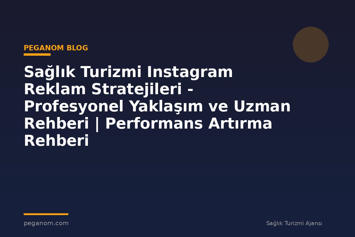 Sağlık Turizmi Instagram Reklam Stratejileri - Profesyonel Yaklaşım ve Uzman Rehberi | Performans Artırma Rehberi