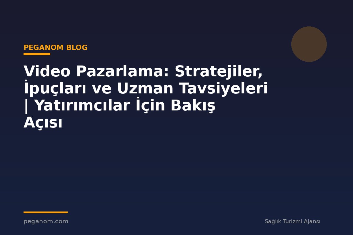 Video Pazarlama: Stratejiler, İpuçları ve Uzman Tavsiyeleri | Yatırımcılar İçin Bakış Açısı