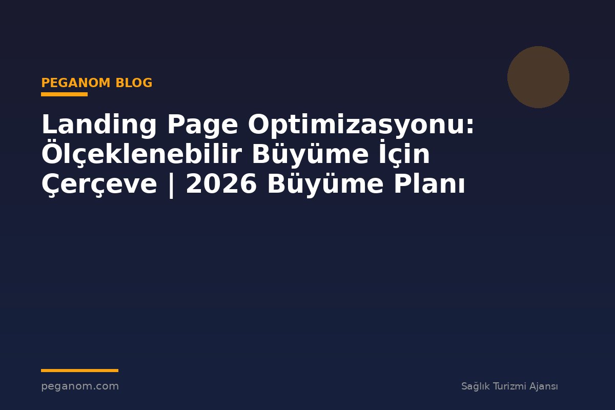 Landing Page Optimizasyonu: Ölçeklenebilir Büyüme İçin Çerçeve | 2026 Büyüme Planı
