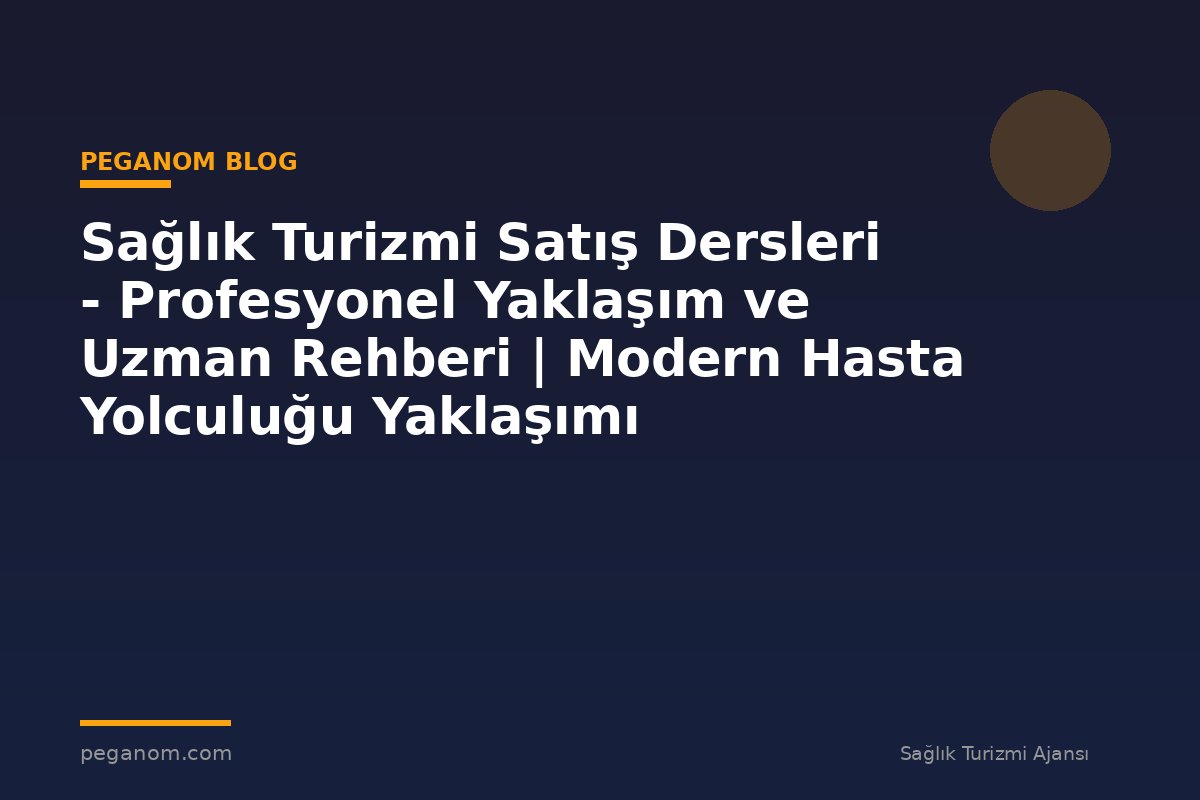 Sağlık Turizmi Satış Dersleri - Profesyonel Yaklaşım ve Uzman Rehberi | Modern Hasta Yolculuğu Yaklaşımı