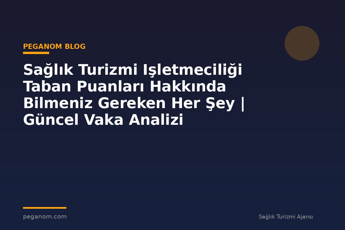 Sağlık Turizmi Işletmeciliği Taban Puanları Hakkında Bilmeniz Gereken Her Şey | Güncel Vaka Analizi