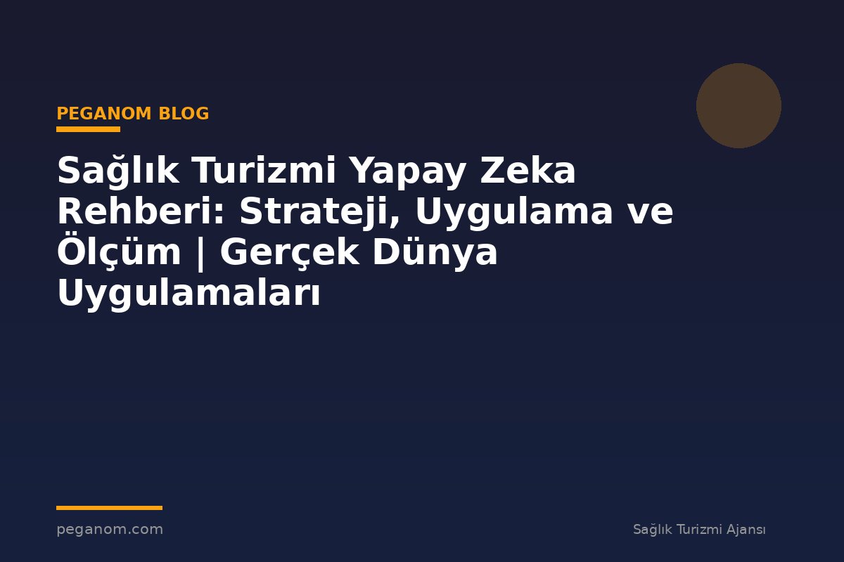 Sağlık Turizmi Yapay Zeka Rehberi: Strateji, Uygulama ve Ölçüm | Gerçek Dünya Uygulamaları