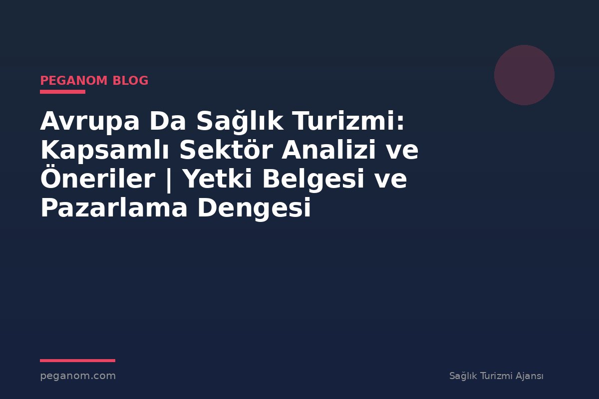 Avrupa Da Sağlık Turizmi: Kapsamlı Sektör Analizi ve Öneriler | Yetki Belgesi ve Pazarlama Dengesi