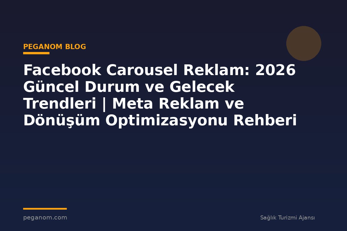 Facebook Carousel Reklam: 2026 Güncel Durum ve Gelecek Trendleri | Meta Reklam ve Dönüşüm Optimizasyonu Rehberi