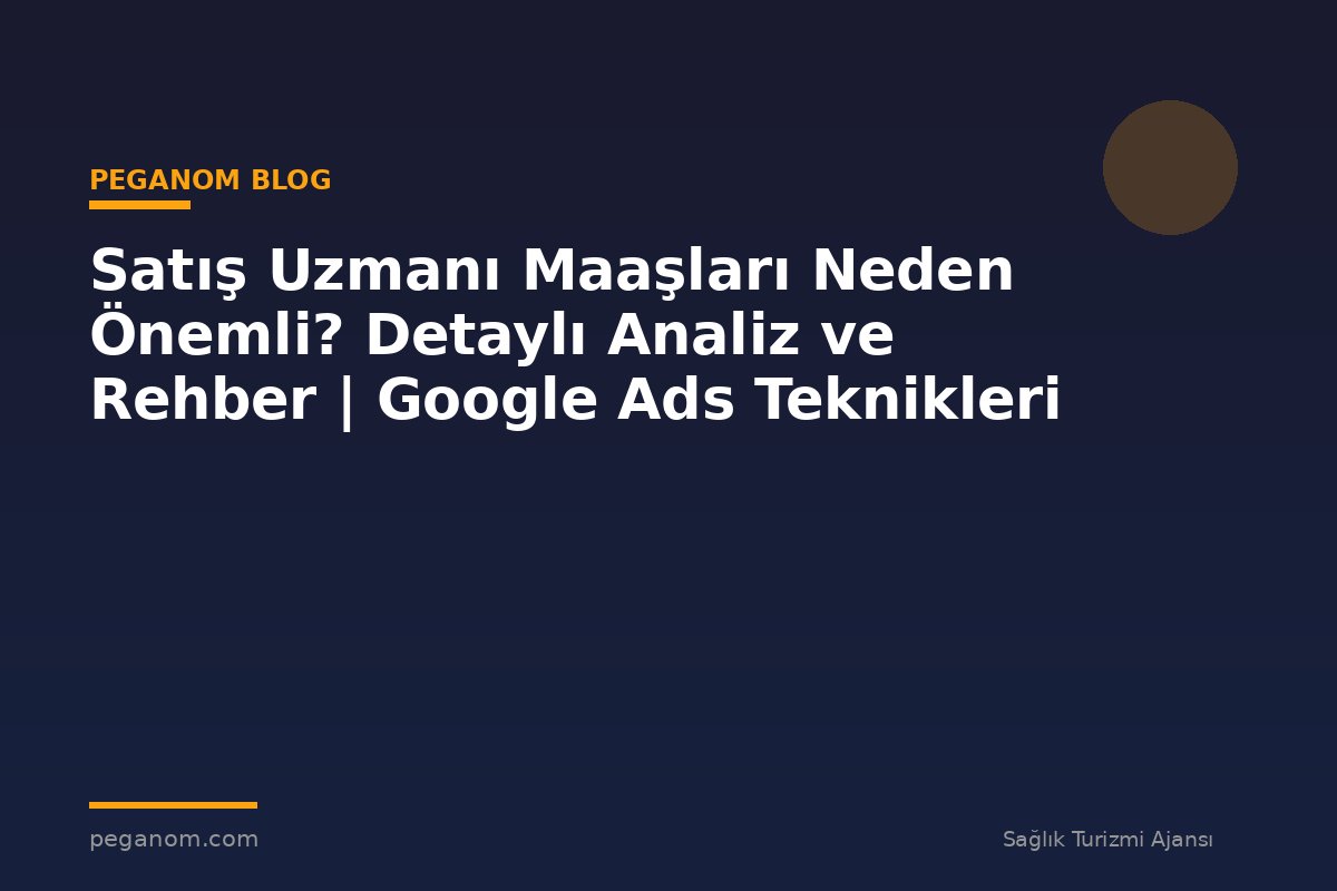 Satış Uzmanı Maaşları Neden Önemli? Detaylı Analiz ve Rehber | Google Ads Teknikleri