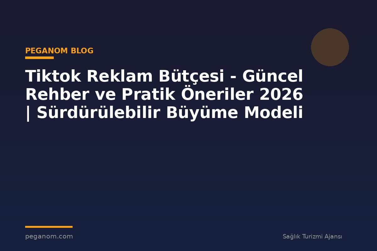 Tiktok Reklam Bütçesi - Güncel Rehber ve Pratik Öneriler 2026 | Sürdürülebilir Büyüme Modeli