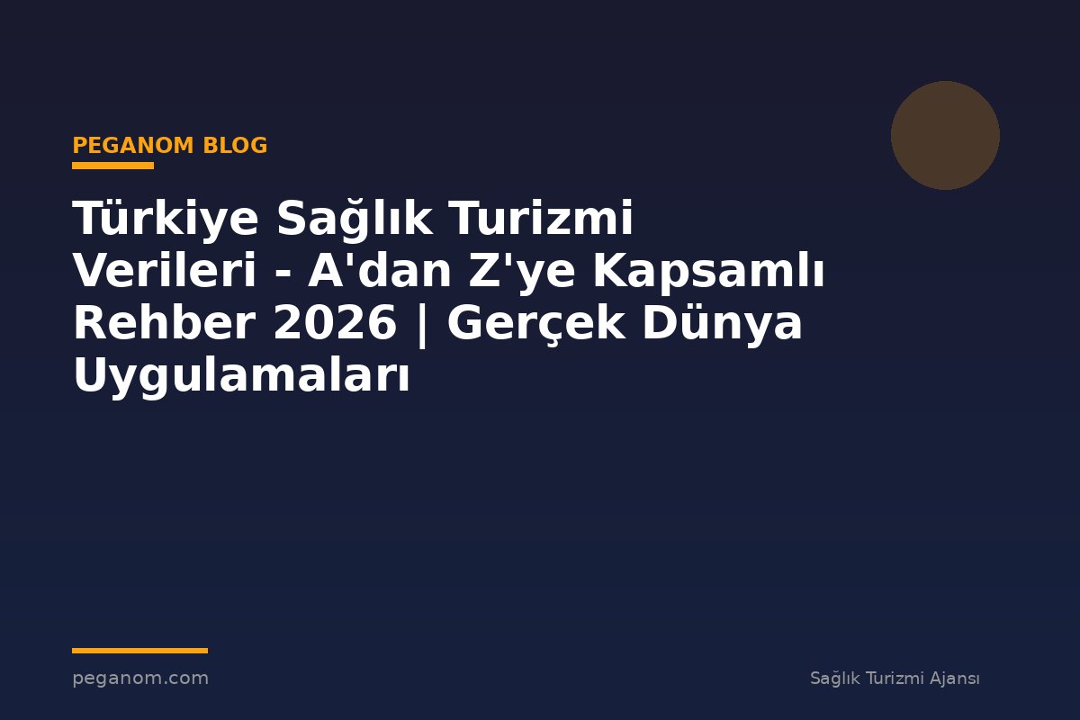 Türkiye Sağlık Turizmi Verileri - A'dan Z'ye Kapsamlı Rehber 2026 | Gerçek Dünya Uygulamaları