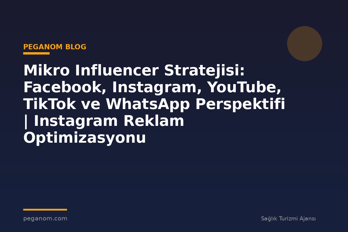 Mikro Influencer Stratejisi: Facebook, Instagram, YouTube, TikTok ve WhatsApp Perspektifi | Instagram Reklam Optimizasyonu