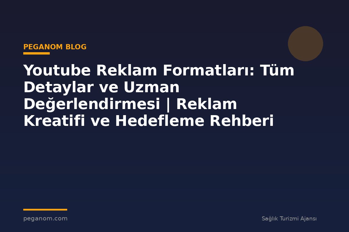 Youtube Reklam Formatları: Tüm Detaylar ve Uzman Değerlendirmesi | Reklam Kreatifi ve Hedefleme Rehberi